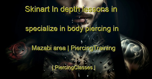 Skinart In-depth lessons in specialize in body piercing in Mazabi area | PiercingTraining | PiercingClasses | SkinartTraining-the Democratic Republic of the Congo